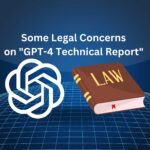 Some Legal Concerns on GPT-4 Technical Report